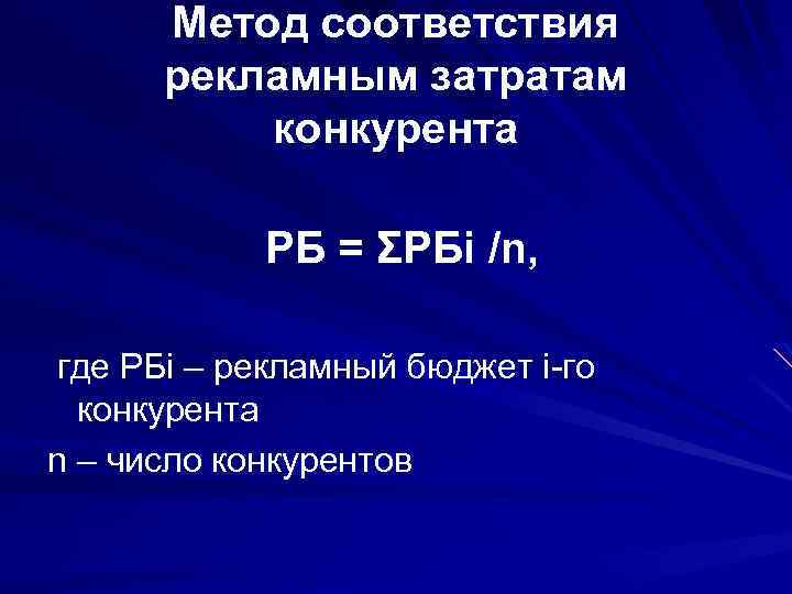 Метод соответствия рекламным затратам конкурента РБ = ΣРБi /n, где РБi – рекламный бюджет
