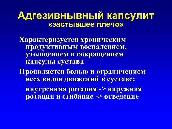 Адгезивнывный капсулит «застывшее плечо» Характеризуется хроническим продуктивным воспалением, утолщением и сокращением капсулы сустава Проявляется