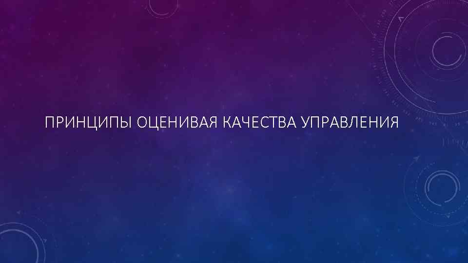 ПРИНЦИПЫ ОЦЕНИВАЯ КАЧЕСТВА УПРАВЛЕНИЯ 