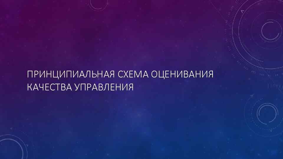 ПРИНЦИПИАЛЬНАЯ СХЕМА ОЦЕНИВАНИЯ КАЧЕСТВА УПРАВЛЕНИЯ 