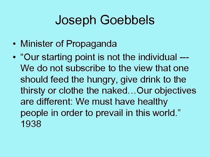 Joseph Goebbels • Minister of Propaganda • “Our starting point is not the individual
