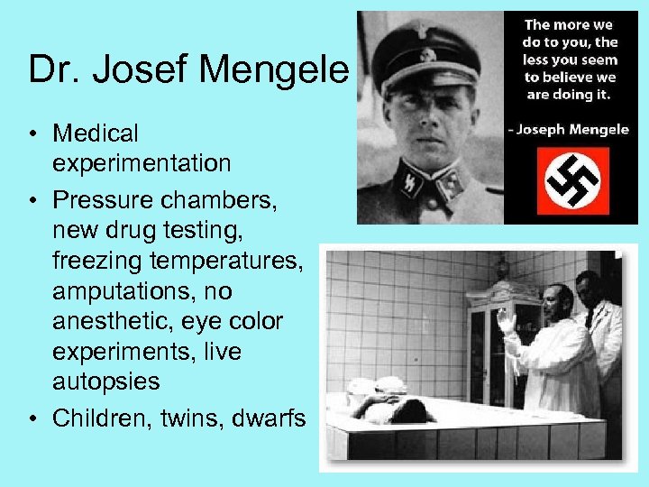 Dr. Josef Mengele • Medical experimentation • Pressure chambers, new drug testing, freezing temperatures,