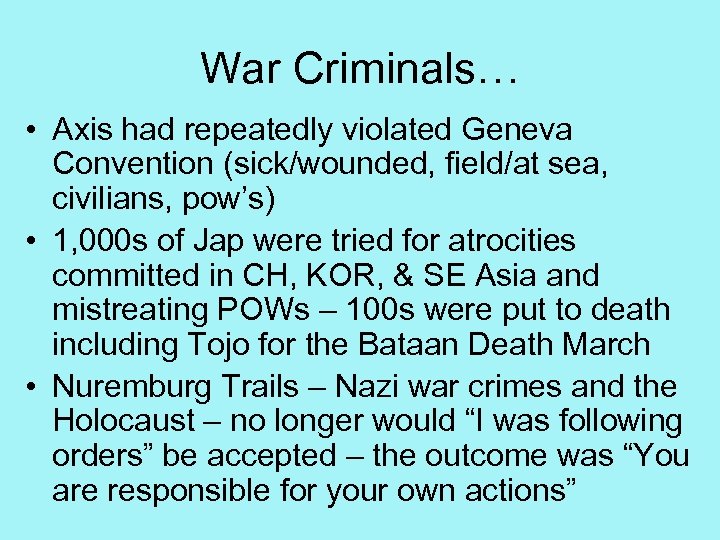 War Criminals… • Axis had repeatedly violated Geneva Convention (sick/wounded, field/at sea, civilians, pow’s)