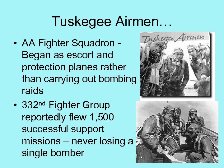 Tuskegee Airmen… • AA Fighter Squadron Began as escort and protection planes rather than