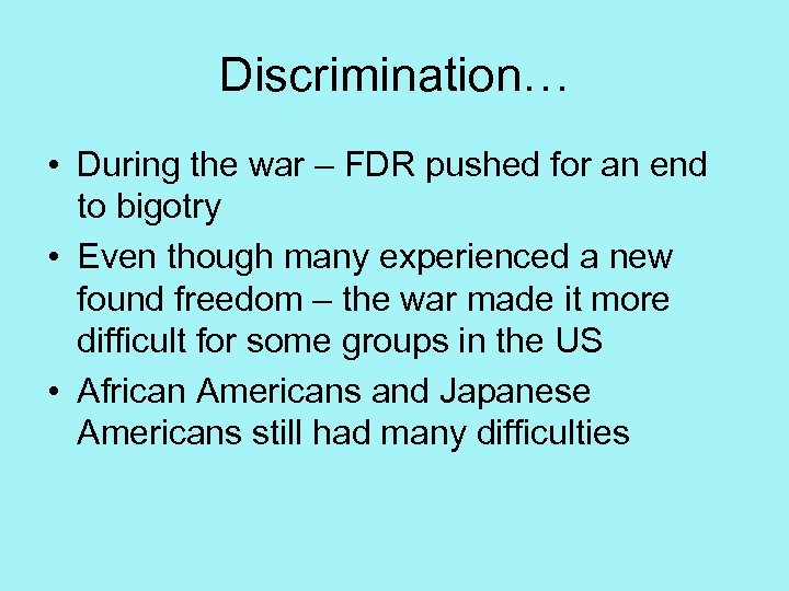 Discrimination… • During the war – FDR pushed for an end to bigotry •