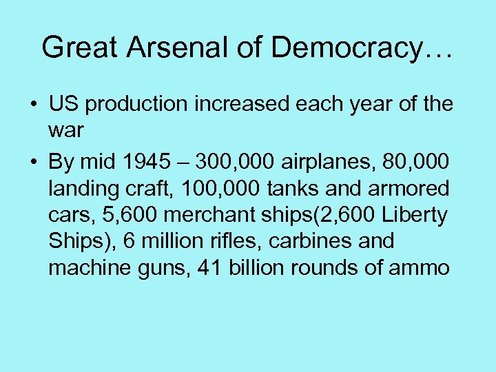 Great Arsenal of Democracy… • US production increased each year of the war •
