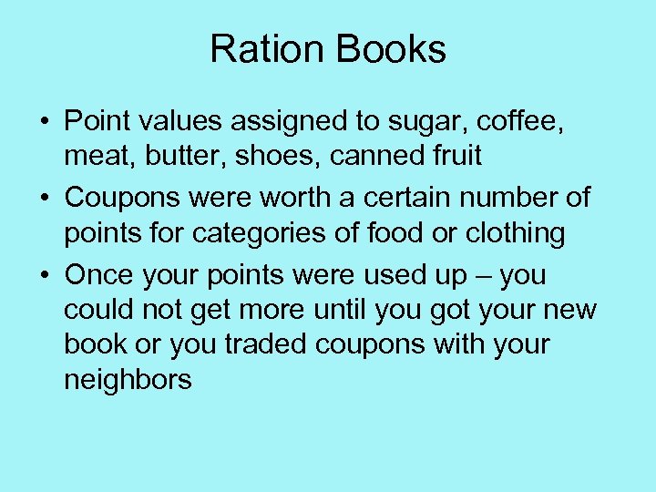 Ration Books • Point values assigned to sugar, coffee, meat, butter, shoes, canned fruit