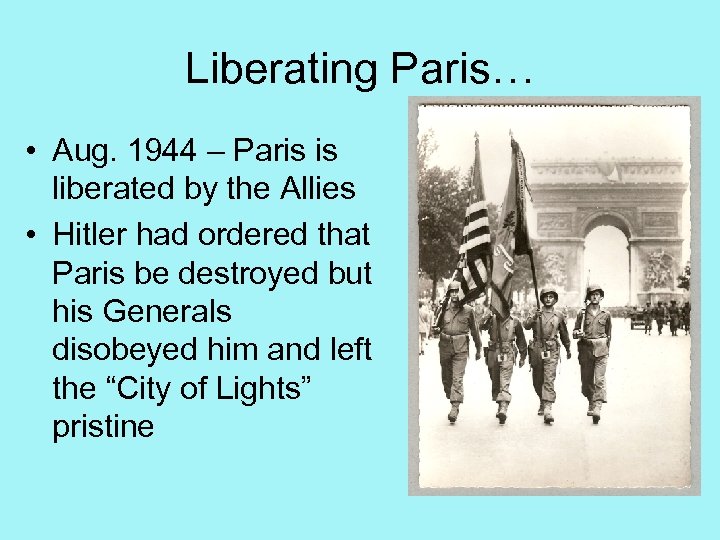 Liberating Paris… • Aug. 1944 – Paris is liberated by the Allies • Hitler