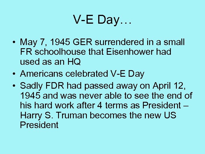 V-E Day… • May 7, 1945 GER surrendered in a small FR schoolhouse that