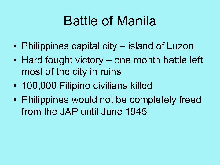 Battle of Manila • Philippines capital city – island of Luzon • Hard fought