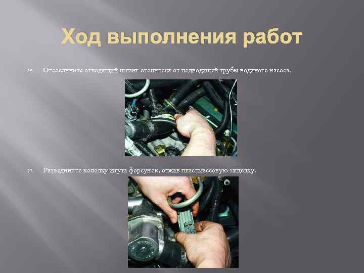 Ход выполнения работ 26. Отсоедините отводящий шланг отопителя от подводящей трубы водяного насоса. 27.