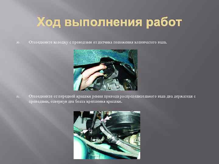 Ход выполнения работ 30. Отсоедините колодку с проводами от датчика положения коленчатого вала. 31.