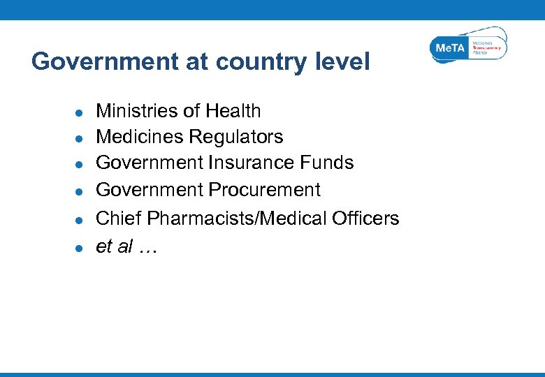 Government at country level l l l Ministries of Health Medicines Regulators Government Insurance