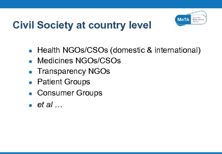 Civil Society at country level l l l Health NGOs/CSOs (domestic & international) Medicines