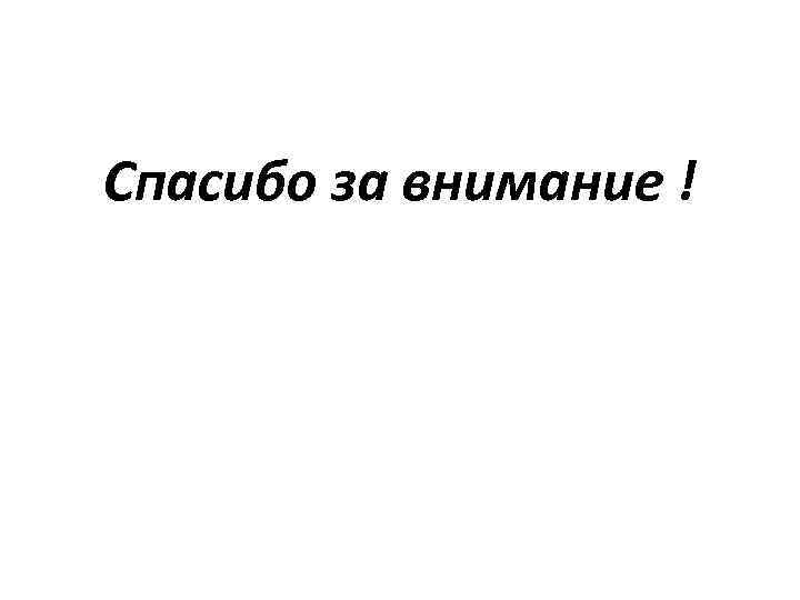 Спасибо за внимание ! 