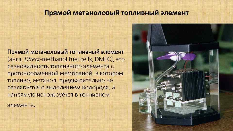 Прямой метаноловый топливный элемент — (англ. Direct-methanol fuel cells, DMFC), это разновидность топливного элемента
