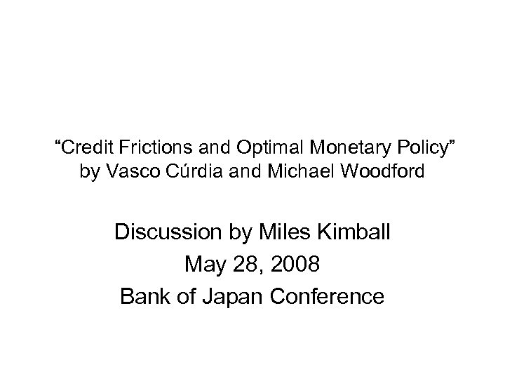 “Credit Frictions and Optimal Monetary Policy” by Vasco Cúrdia and Michael Woodford Discussion by