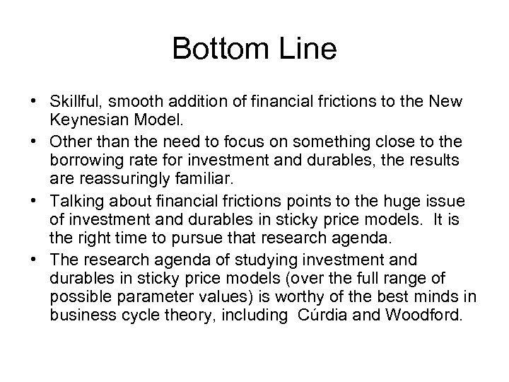 Bottom Line • Skillful, smooth addition of financial frictions to the New Keynesian Model.