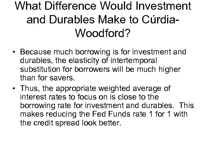 What Difference Would Investment and Durables Make to Cúrdia. Woodford? • Because much borrowing