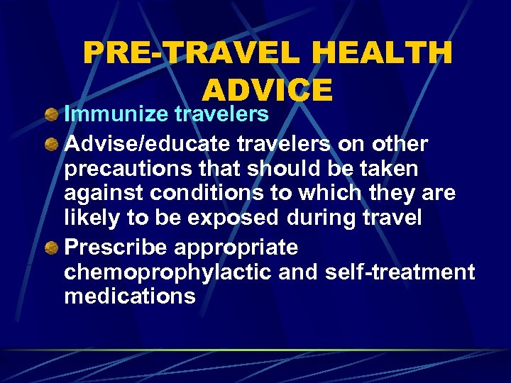 PRE-TRAVEL HEALTH ADVICE Immunize travelers Advise/educate travelers on other precautions that should be taken