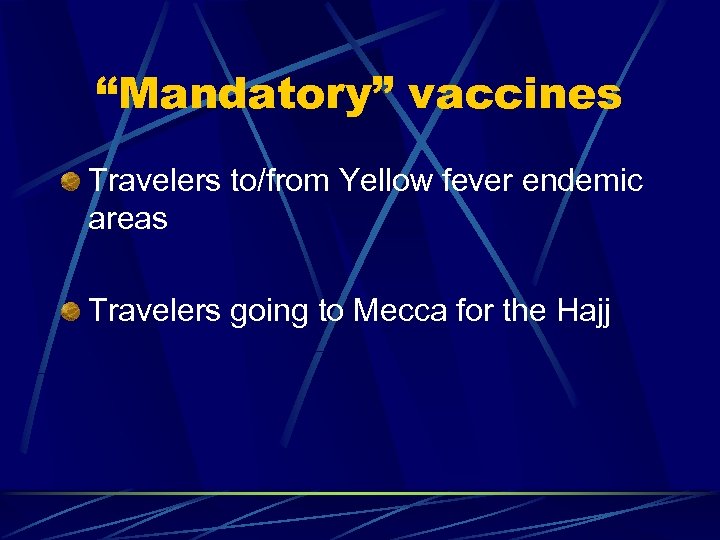 “Mandatory” vaccines Travelers to/from Yellow fever endemic areas Travelers going to Mecca for the