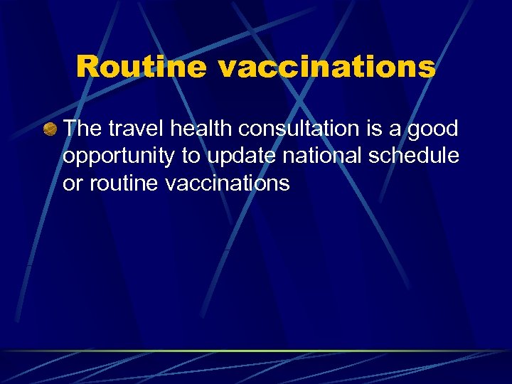 Routine vaccinations The travel health consultation is a good opportunity to update national schedule