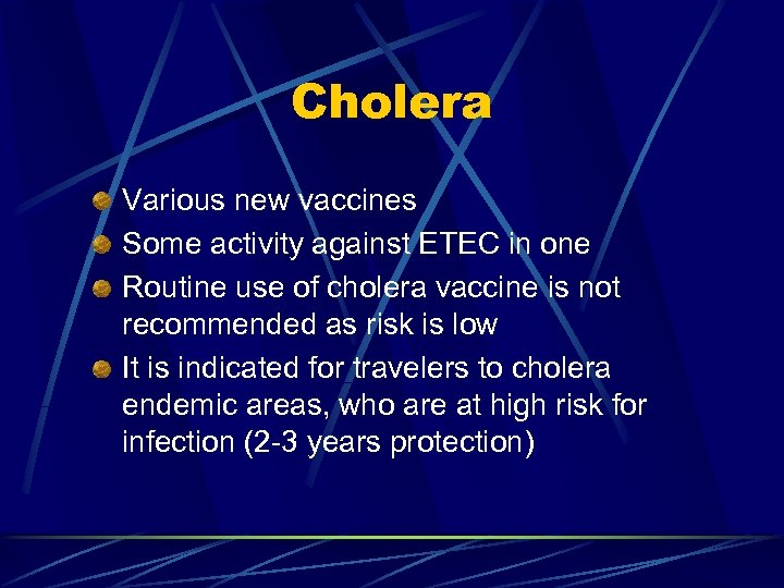 Cholera Various new vaccines Some activity against ETEC in one Routine use of cholera