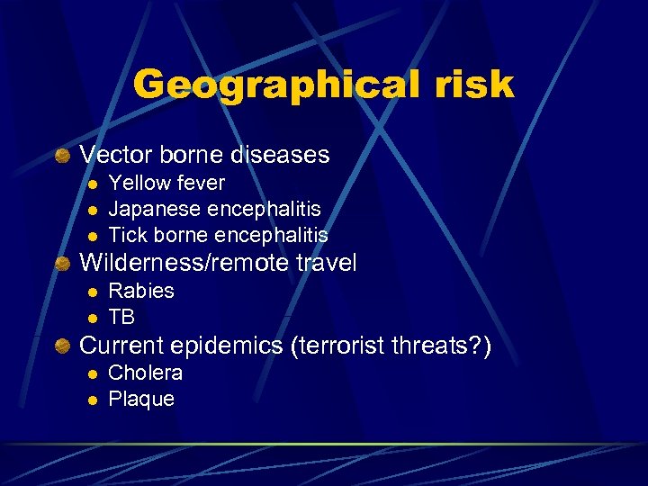 Geographical risk Vector borne diseases l l l Yellow fever Japanese encephalitis Tick borne