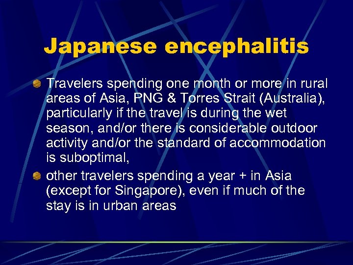 Japanese encephalitis Travelers spending one month or more in rural areas of Asia, PNG