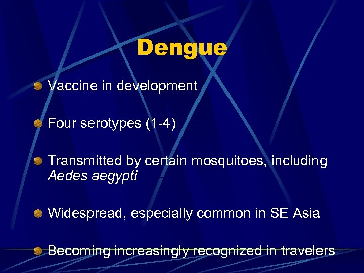 Dengue Vaccine in development Four serotypes (1 -4) Transmitted by certain mosquitoes, including Aedes