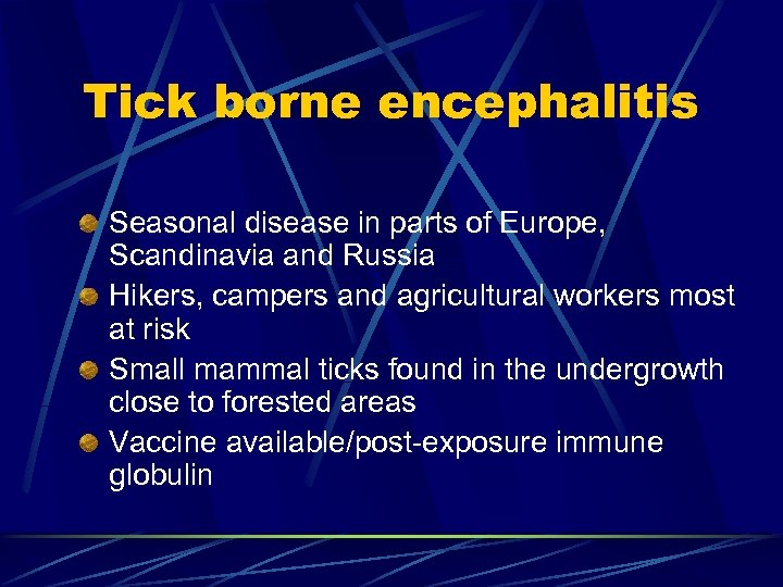 Tick borne encephalitis Seasonal disease in parts of Europe, Scandinavia and Russia Hikers, campers