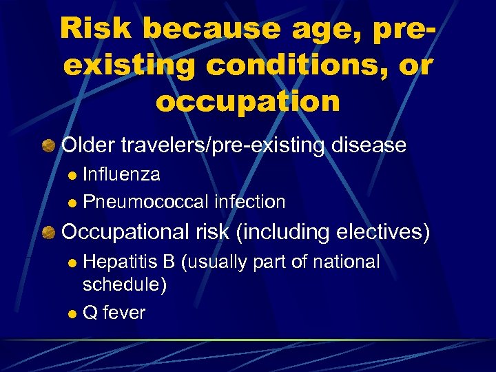 Risk because age, preexisting conditions, or occupation Older travelers/pre-existing disease Influenza l Pneumococcal infection