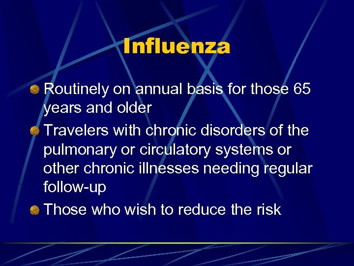 Influenza Routinely on annual basis for those 65 years and older Travelers with chronic