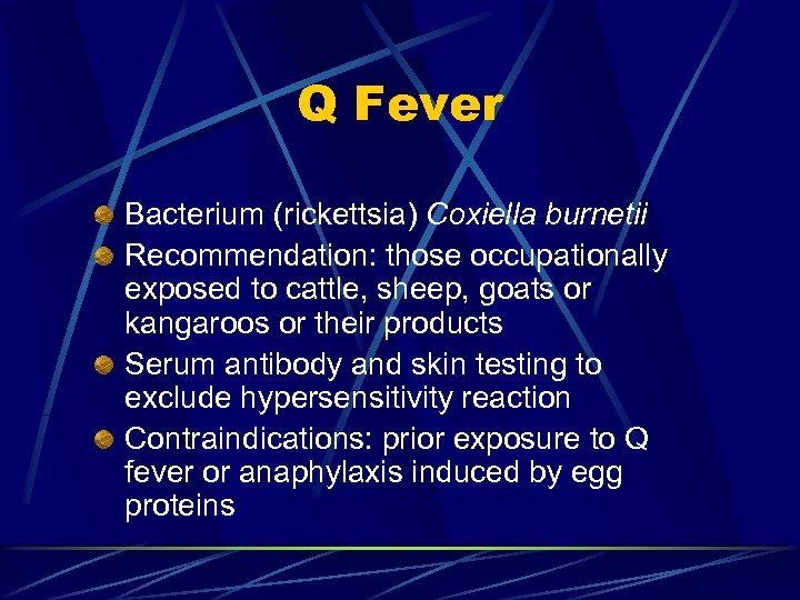 Q Fever Bacterium (rickettsia) Coxiella burnetii Recommendation: those occupationally exposed to cattle, sheep, goats