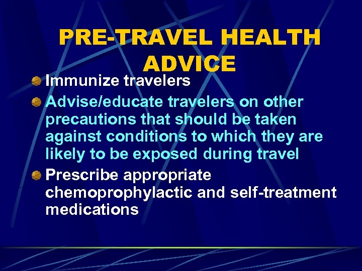 PRE-TRAVEL HEALTH ADVICE Immunize travelers Advise/educate travelers on other precautions that should be taken