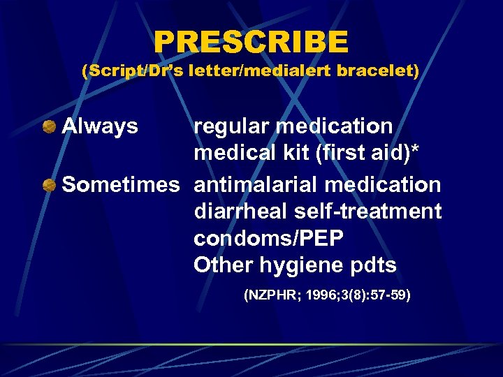 PRESCRIBE (Script/Dr’s letter/medialert bracelet) Always regular medication medical kit (first aid)* Sometimes antimalarial medication