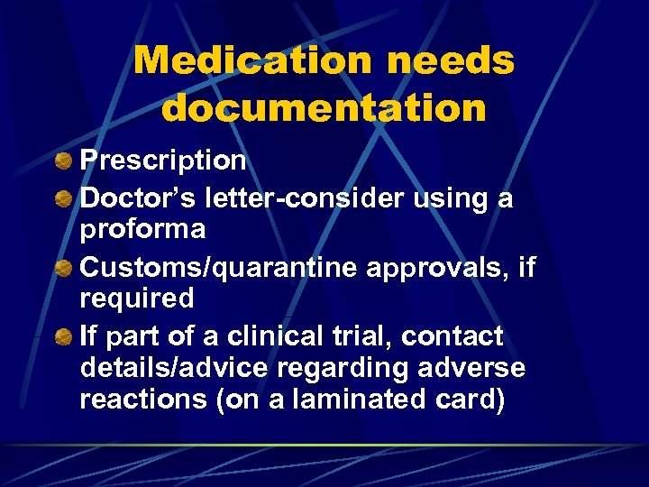 Medication needs documentation Prescription Doctor’s letter-consider using a proforma Customs/quarantine approvals, if required If