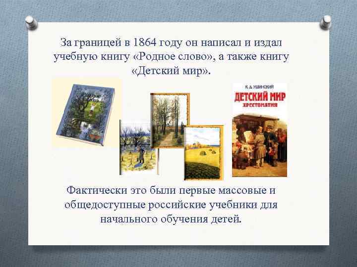 За границей в 1864 году он написал и издал учебную книгу «Родное слово» ,