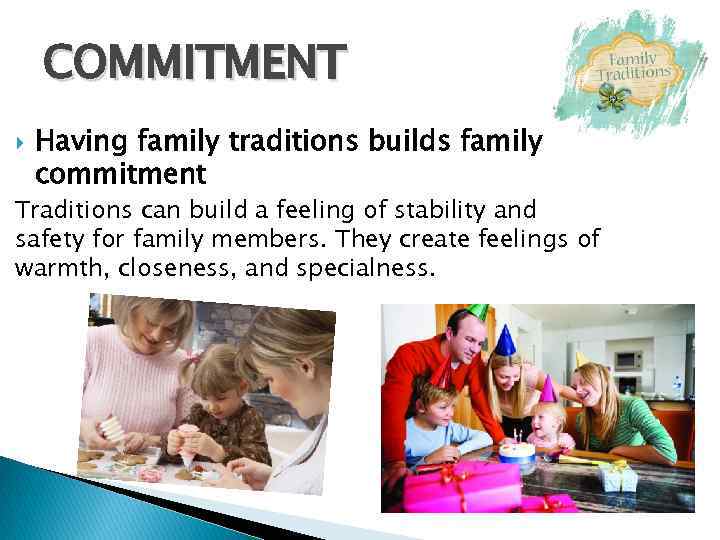 COMMITMENT Having family traditions builds family commitment Traditions can build a feeling of stability