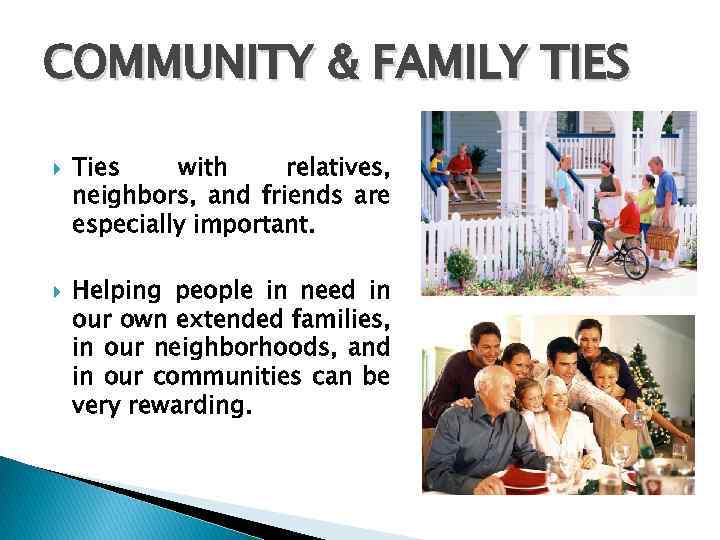 COMMUNITY & FAMILY TIES Ties with relatives, neighbors, and friends are especially important. Helping