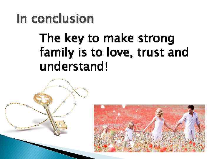 In conclusion The key to make strong family is to love, trust and understand!