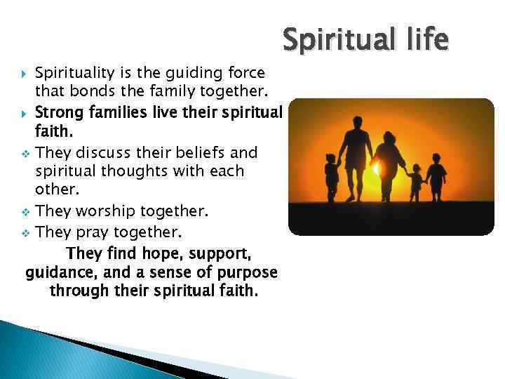 Spiritual life Spirituality is the guiding force that bonds the family together. Strong families
