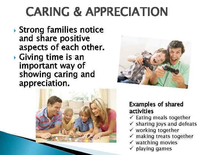 CARING & APPRECIATION Strong families notice and share positive aspects of each other. Giving