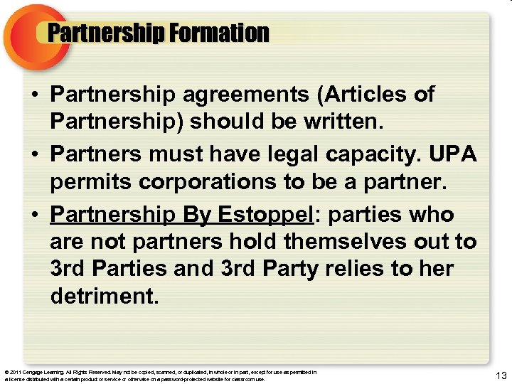 Partnership Formation • Partnership agreements (Articles of Partnership) should be written. • Partners must