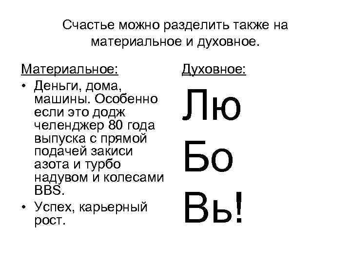 Счастье можно разделить также на материальное и духовное. Материальное: • Деньги, дома, машины. Особенно