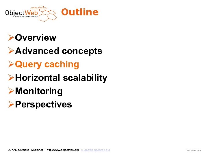 Outline Overview Advanced concepts Query caching Horizontal scalability Monitoring Perspectives JOn. AS developer workshop