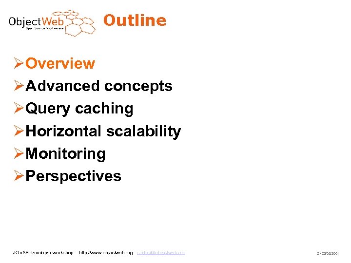 Outline Overview Advanced concepts Query caching Horizontal scalability Monitoring Perspectives JOn. AS developer workshop