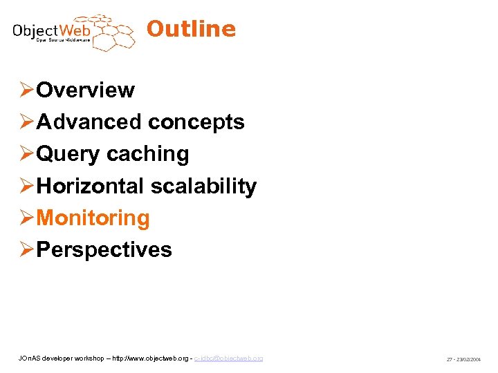 Outline Overview Advanced concepts Query caching Horizontal scalability Monitoring Perspectives JOn. AS developer workshop