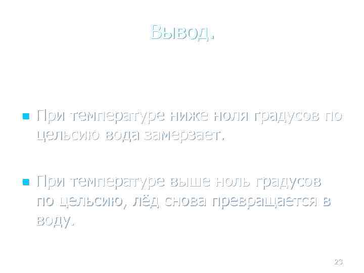 Вывод. n n При температуре ниже ноля градусов по цельсию вода замерзает. При температуре