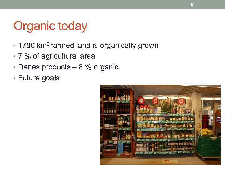 10 Organic today • 1780 km 2 farmed land is organically grown • 7